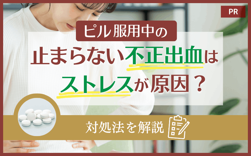 ピル服用中の止まらない不正出血はストレスが原因？対処法を解説