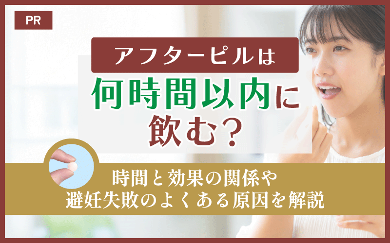 アフターピルは何時間以内に飲む?時間と効果の関係や避妊失敗のよくある原因を解説